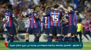 5 حقائق.. تفاصيل مواجهة برشلونة ونيوكاسل يونايتد في دوري أبطال أوروبا